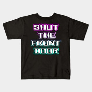 Shut The Front Door Kids T-Shirt